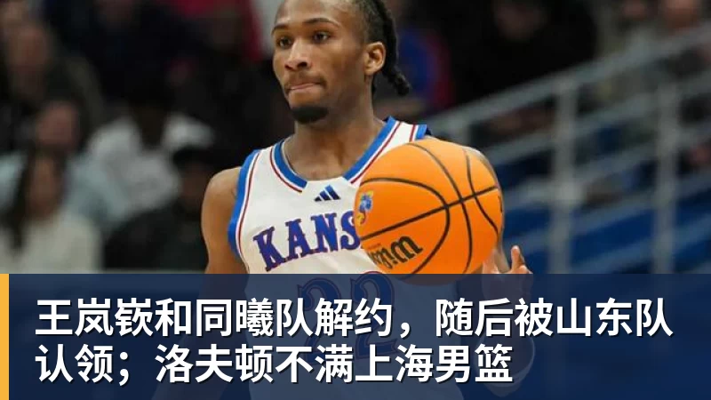 王岚嵚和同曦队解约，随后被山东队认领；洛夫顿不满上海男篮