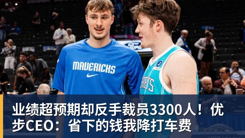 业绩超预期却反手裁员3300人！优步CEO：省下的钱我降打车费
