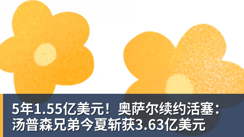 5年1.55亿美元！奥萨尔续约活塞：汤普森兄弟今夏斩获3.63亿美元