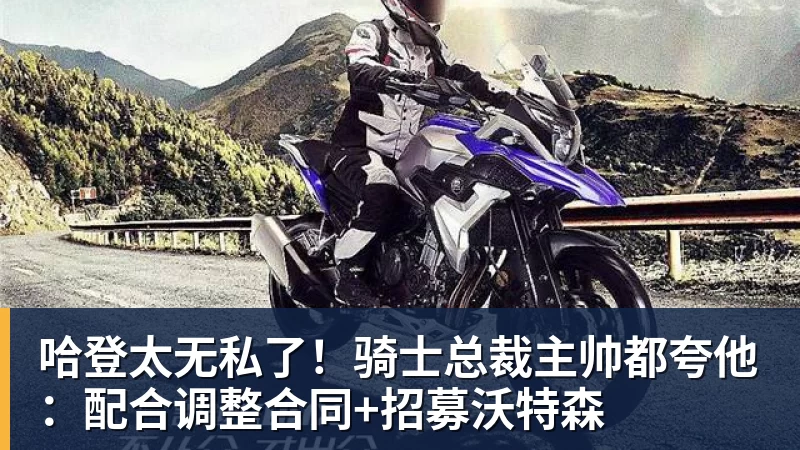哈登太无私了！骑士总裁主帅都夸他：配合调整合同+招募沃特森
