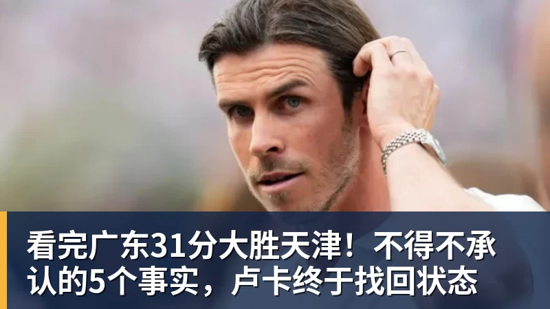 看完广东31分大胜天津！不得不承认的5个事实，卢卡终于找回状态