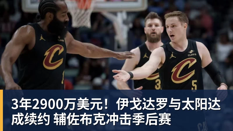 3年2900万美元！伊戈达罗与太阳达成续约 辅佐布克冲击季后赛