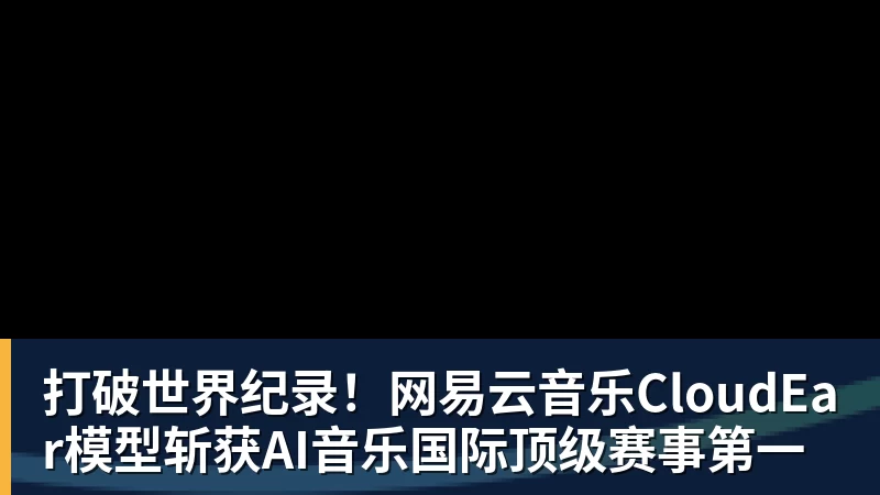 打破世界纪录！网易云音乐CloudEar模型斩获AI音乐国际顶级赛事第一